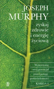 Zyskaj zdrowie i energię życiową Wykorzystaj swój potencjał przez potęgę podświadomości Zyskaj zdrowie i energię życiową Wykorzystaj swój potencjał przez potęgę podświadomości