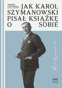 Jak Karol Szymanowski pisał książkę o sobie Jak Karol Szymanowski pisał książkę o sobie