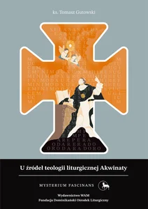 U źródeł teologii liturgicznej Akwinaty Istota przejawy i skutki kultu chrześcijańskiego według św. Tomasza z Akwinu