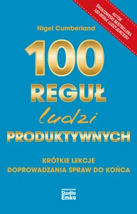 100 reguł ludzi produktywnych Krótkie lekcje doprowadzania spraw do końca