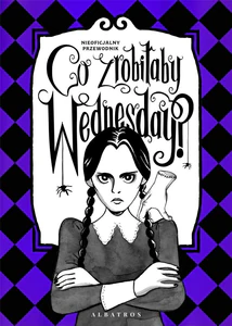 Co zrobiłaby Wednesday? Witaj w erze nikczemności