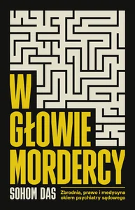 W głowie mordercy Zbrodnia, prawo i medycyna okiem psychiatry sądowego