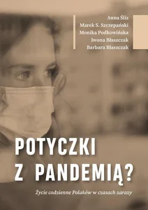 Potyczki z pandemią? Życie codzienne Polaków w czasach zarazy Potyczki z pandemią? Życie codzienne Polaków w czasach zarazy