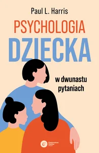 Psychologia dziecka w dwunastu pytaniach Psychologia dziecka w dwunastu pytaniach