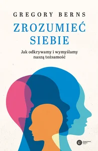 Zrozumieć siebie Jak odkrywamy i wymyślamy naszą tożsamość