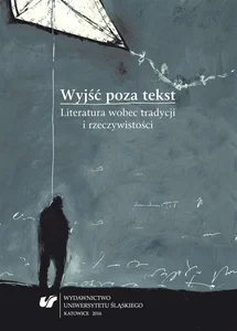 Wyjść poza tekst. Literatura wobec tradycji... Wyjść poza tekst. Literatura wobec tradycji...