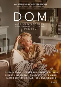 Dom Jak na nowo stworzyć, pielęgnować i pokochać swój dom?