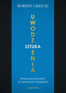 Sztuka uwodzenia Praktyczny przewodnik po tajemnicach manipulacji Sztuka uwodzenia Praktyczny przewodnik po tajemnicach manipulacji