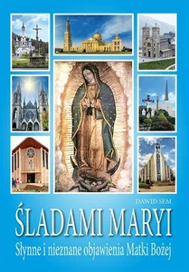 Śladami Maryi. Słynne i nieznane objawienia.. Śladami Maryi. Słynne i nieznane objawienia..