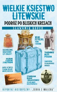 Wielkie Księstwo Litewskie Podróż po bliskich Kresach
