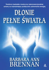 Dłonie pełne światła Podręcznik uzdrawiania energią Dłonie pełne światła Podręcznik uzdrawiania energią