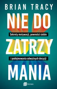 Nie do zatrzymania Sekrety motywacji, pewności siebie i podejmowania odważnych decyzji