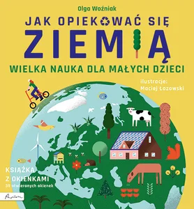 Wielka nauka dla małych dzieci. Jak opiekować się Ziemią. Książka z okienkami Wielka nauka dla małych dzieci. Jak opiekować się Ziemią. Książka z okienkami
