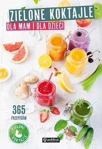 Zielone koktajle dla mam i dla dzieci 365 przepisów Zielone koktajle dla mam i dla dzieci 365 przepisów