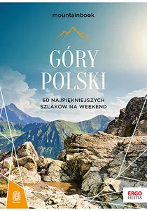 Góry Polski. 60 najpiękniejszych szlaków na weekend. Mountainbook. Góry Polski. 60 najpiękniejszych szlaków na weekend. Mountainbook.