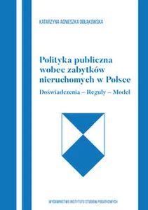 Polityka publiczna wobec zabytków nieruchomych w Polce Doświadczenia-Reguły-Model Polityka publiczna wobec zabytków nieruchomych w Polce Doświadczenia-Reguły-Model