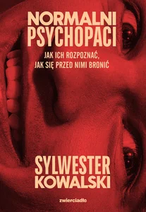 Normalni psychopaci Jak ich rozpoznać, jak się przed nimi bronić