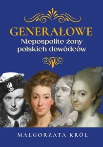 Generałowe Niezwykłe żony polskich dowódców