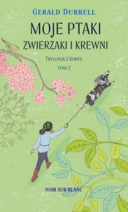 Moje ptaki, zwierzaki i krewni Trylogia z Korfu. Tom 2