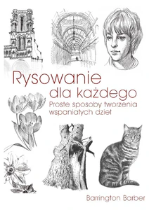 Rysowanie dla każdego Proste sposoby tworzenia wspaniałych dzieł