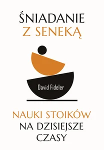 Śniadanie z Seneką Nauki stoików na dzisiejsze czasy Śniadanie z Seneką Nauki stoików na dzisiejsze czasy