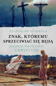 Znak, któremu sprzeciwiać się będą Pierwsi wrogowie Chrystusa