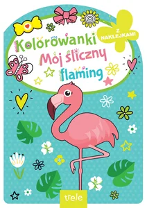 Mój śliczny flaming. Kolorowanka z wykrojnikiem Mój śliczny flaming. Kolorowanka z wykrojnikiem