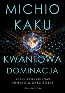Kwantowa dominacja Jak komputery kwantowe odmienią nasz świat