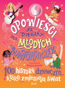 Opowieści na dobranoc dla młodych buntowniczek 100 historii dziewczyn, które zmieniają świat Opowieści na dobranoc dla młodych buntowniczek 100 historii dziewczyn, które zmieniają świat