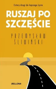 Ruszaj po szczęście Cztery drogi do lepszego życia Ruszaj po szczęście Cztery drogi do lepszego życia