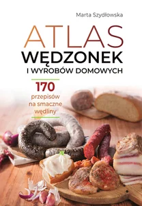 Atlas wędzonek i wyrobów domowych 170 przepisów na smaczne wędliny Atlas wędzonek i wyrobów domowych 170 przepisów na smaczne wędliny