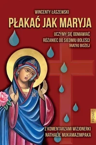 Płakać jak Maryja. Uczymy się odmawiać Różaniec...