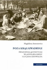 Poza krąg Kwadrygi Światopogląd poetycki Władysława Sebyły i Lucjana Szenwalda Poza krąg Kwadrygi Światopogląd poetycki Władysława Sebyły i Lucjana Szenwalda