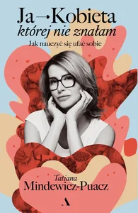 Ja - Kobieta, której nie znałam. Jak nauczyć się ufać sobie Ja - Kobieta, której nie znałam. Jak nauczyć się ufać sobie