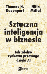Sztuczna inteligencja w biznesie Jak zdobyć rynkową przewagę dzięki AI Sztuczna inteligencja w biznesie Jak zdobyć rynkową przewagę dzięki AI