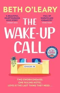 The Wake-Up Call The addictive enemies-to-lovers romcom from the million-copy bestselling author of THE FLATSHARE