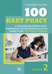 100 kart pracy z ćwiczeniami korekcyjno-kompensacyjnymi doskonalącymi umiejętność czytania i pisania. Poziom 2