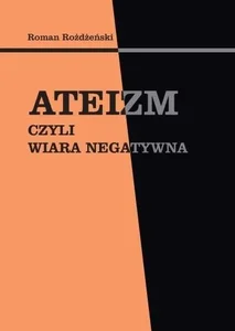 Ateizm czyli wiara negatywna Ateizm czyli wiara negatywna