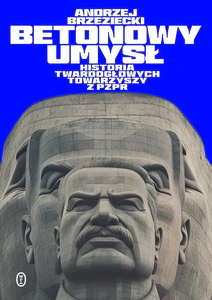 Betonowy umysł Historia twardogłowych towarzyszy z PZPR