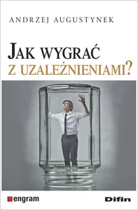 Jak wygrać z uzależnieniami? Jak wygrać z uzależnieniami?