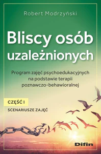 Bliscy osób uzależnionych Scenariusze zajęć Część 1 Program zajęć psychoedukacyjnych na podstawie terapii poznawczo-behawioralnej Bliscy osób uzależnionych Scenariusze zajęć Część 1 Program zajęć psychoedukacyjnych na podstawie terapii poznawczo-behawioralnej