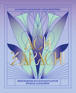 Ach zapach! Przewodnik po fantastycznym świecie zapachów Ach zapach! Przewodnik po fantastycznym świecie zapachów