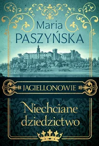 Niechciane dziedzictwo Jagiellonowie Niechciane dziedzictwo Jagiellonowie