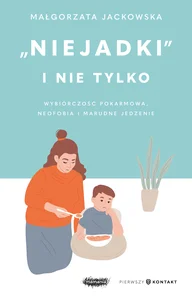 Niejadki i nie tylko Wybiórczość pokarmowa, neofobia i marudne jedzenie Niejadki i nie tylko Wybiórczość pokarmowa, neofobia i marudne jedzenie