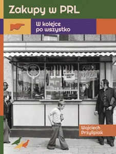 Zakupy w PRL W kolejce po wszystko Zakupy w PRL W kolejce po wszystko