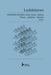Ludobójstwo. Nieludzkie zbrodnie czasu wojny i pokoju. Prawo - polityka - historia. Tom 1.