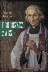 Proboszcz z Ars. Święty Jan Maria Vianney. Biograf Proboszcz z Ars. Święty Jan Maria Vianney. Biograf