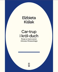 Car-trup i Król Duch Rosja w twórczości Juliusza Słowackiego