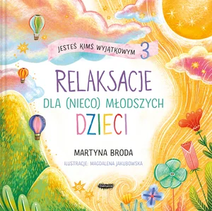 Jesteś kimś wyjątkowym 3 Relaksacje dla (nieco) młodszych dzieci