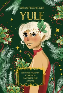 Yule Rytuały, przepisy i zaklęcia na przesilenie zimowe